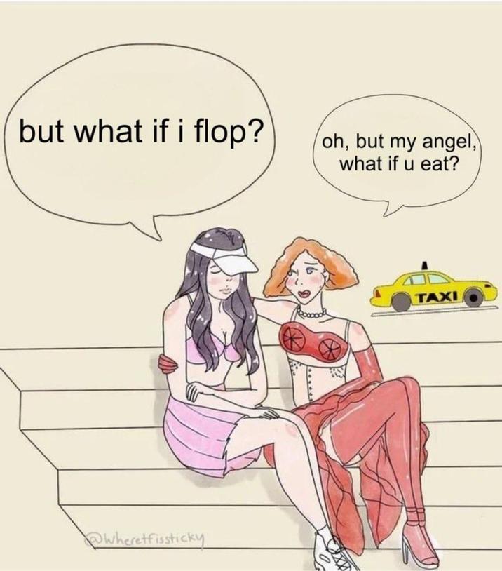 but what if i flop? Wheretfissticky oh, but my angel, what if u eat? TAXI