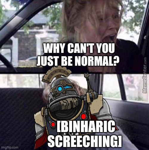 Imgflip.com WHY CAN'T YOU JUST BE NORMAL? [BINHARIC SCREECHING] MemeCenter.com