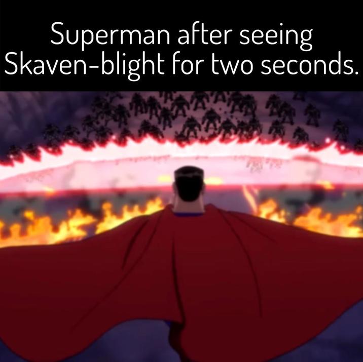Superman after seeing Skaven-blight for two seconds. 密