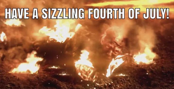 HAVE A SIZZLING FOURTH OF JULY!