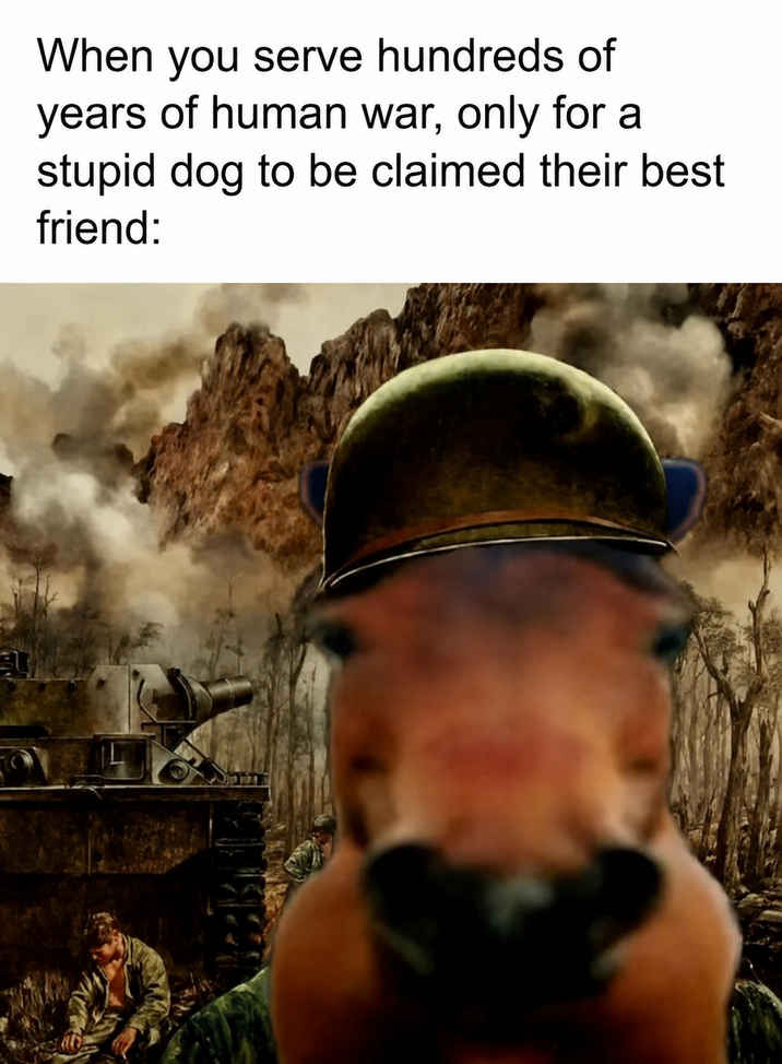 When you serve hundreds of years of human war, only for a stupid dog to be claimed their best friend: