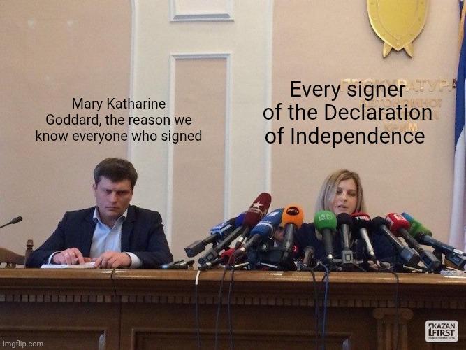Mary Katharine Goddard, the reason we know everyone who signed Every signer P of the Declaration of Independence imgflip.com KAZAN LFIRST