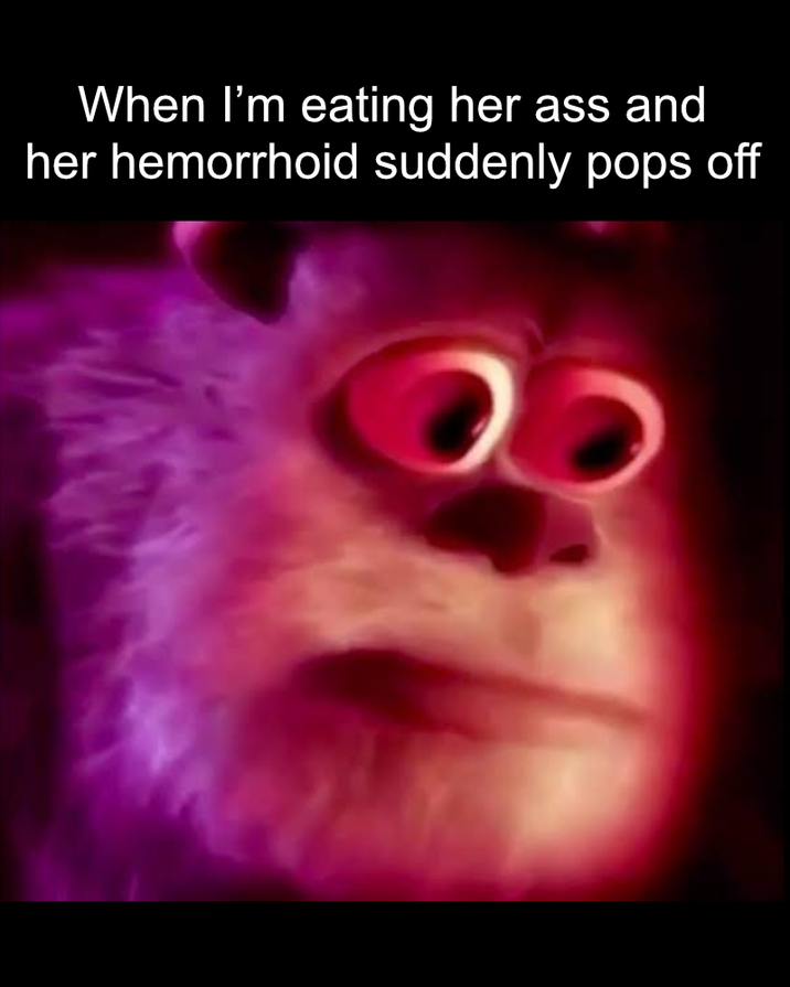 When I'm eating her ass and her hemorrhoid suddenly pops off