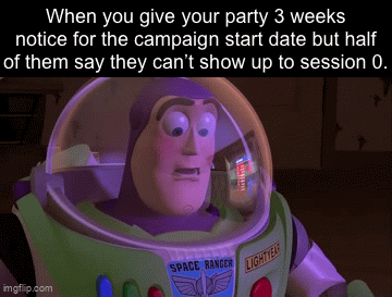 When you give your party 3 weeks notice for the campaign start date but half of them say they can't show up to session 0. imgflip.com SPACE RANGER LIGHTYEAR