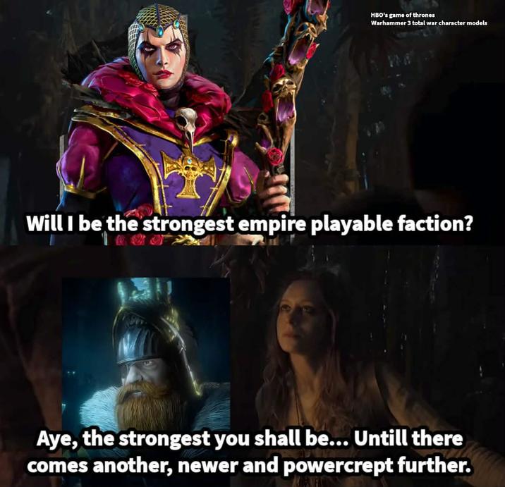 HBO's game of thrones Warhammer 3 total war character models Will I be the strongest empire playable faction? Aye, the strongest you shall be... Untill there comes another, newer and powercrept further.
