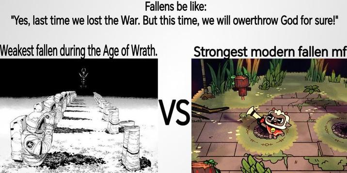 Fallens be like: "Yes, last time we lost the War. But this time, we will owerthrow God for sure!" Weakest fallen during the Age of Wrath. Strongest modern fallen mf VS