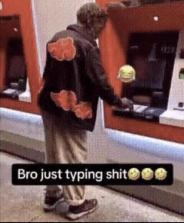 Bro just typing s--- 00