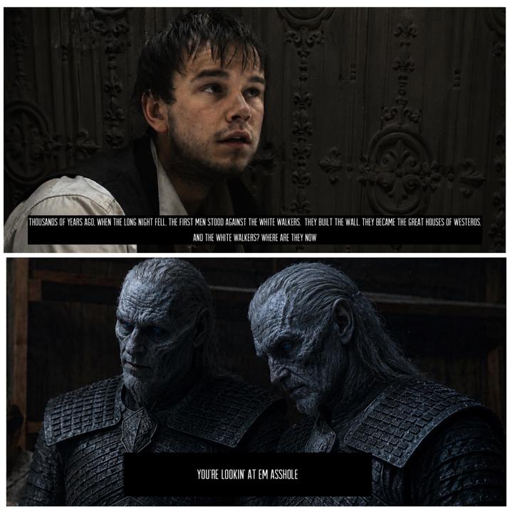 310 THOUSANDS OF YEARS AGO, WHEN THE LONG NIGHT FELL, THE FIRST MEN STOOD AGAINST THE WHITE WALKERS. THEY BUILT THE WALL. THEY BECAME THE GREAT HOUSES OF WESTEROS. AND THE WHITE WALKERS? WHERE ARE THEY NOW 130 YOU'RE LOOKIN' AT EM A------