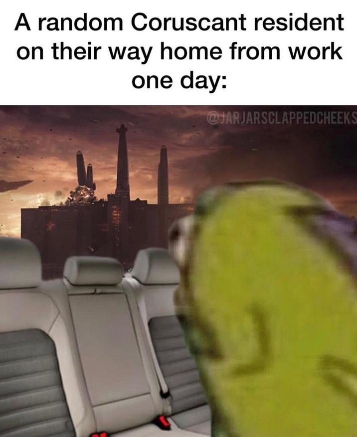 A random Coruscant resident on their way home from work one day: @JARJARSCLAPPEDCHEEKS
