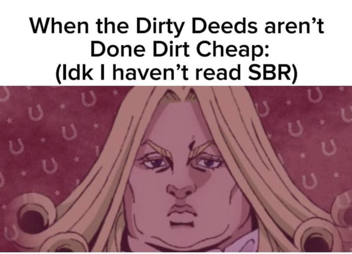 When the Dirty Deeds aren't Done Dirt Cheap: (Idk I haven't read SBR) L