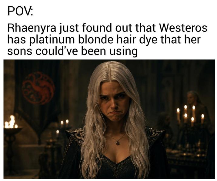 POV: Rhaenyra just found out that Westeros has platinum blonde hair dye that her sons could've been using