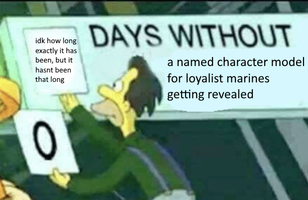 idk how long exactly it has been, but it hasnt been that long DAYS WITHOUT a named character model for loyalist marines getting revealed 0