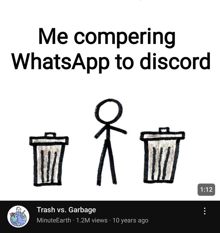 Me compering WhatsApp to discord ok Trash vs. Garbage . MinuteEarth 1.2M views 10 years ago 1:12