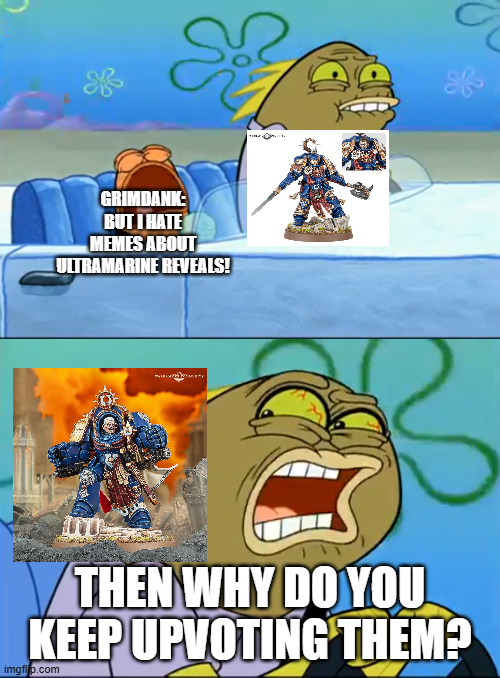 ஆ GRIMDANK: BUT I HATE MEMES ABOUT ULTRAMARINE REVEALS! THEN WHY DO YOU KEEP UPVOTING THEM? imgfip.com