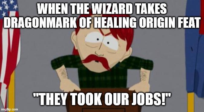 WHEN THE WIZARD TAKES DRAGONMARK OF HEALING ORIGIN FEAT imgflip.com "THEY TOOK OUR JOBS!"