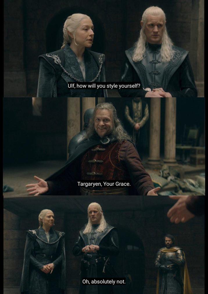 Ulf, how will you style yourself? Targaryen, Your Grace. Oh, absolutely not.