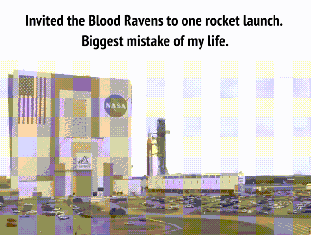 Invited the Blood Ravens to one rocket launch. Biggest mistake of my life. NASA