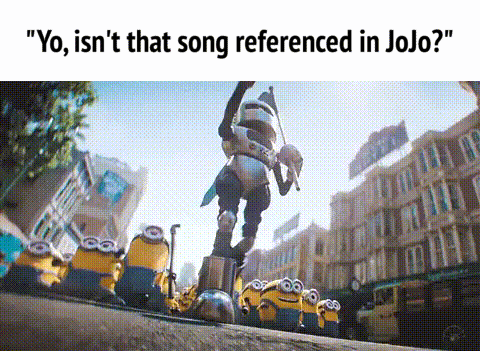 "Yo, isn't that song referenced in JoJo?"