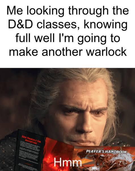 Me looking through the D&D classes, knowing full well I'm going to make another warlock ARK YOURSELF FOR SOVER Hmm PLAYER'S HANDBOOK