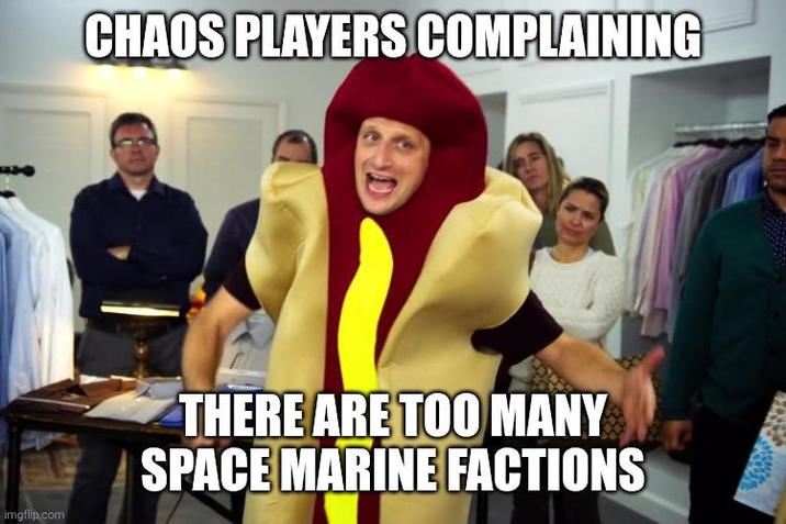 CHAOS PLAYERS COMPLAINING imgflip.com THERE ARE TOO MANY SPACE MARINE FACTIONS