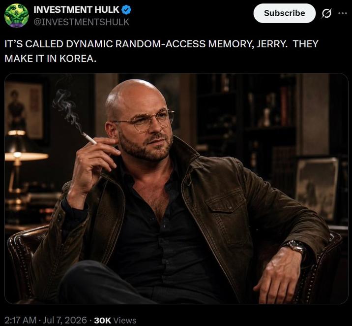 INVESTMENT HULK @INVESTMENTSHULK Subscribe ... IT'S CALLED DYNAMIC RANDOM-ACCESS MEMORY, JERRY. THEY MAKE IT IN KOREA. 2:17 AM · Jul 7, 2026 30K Views
