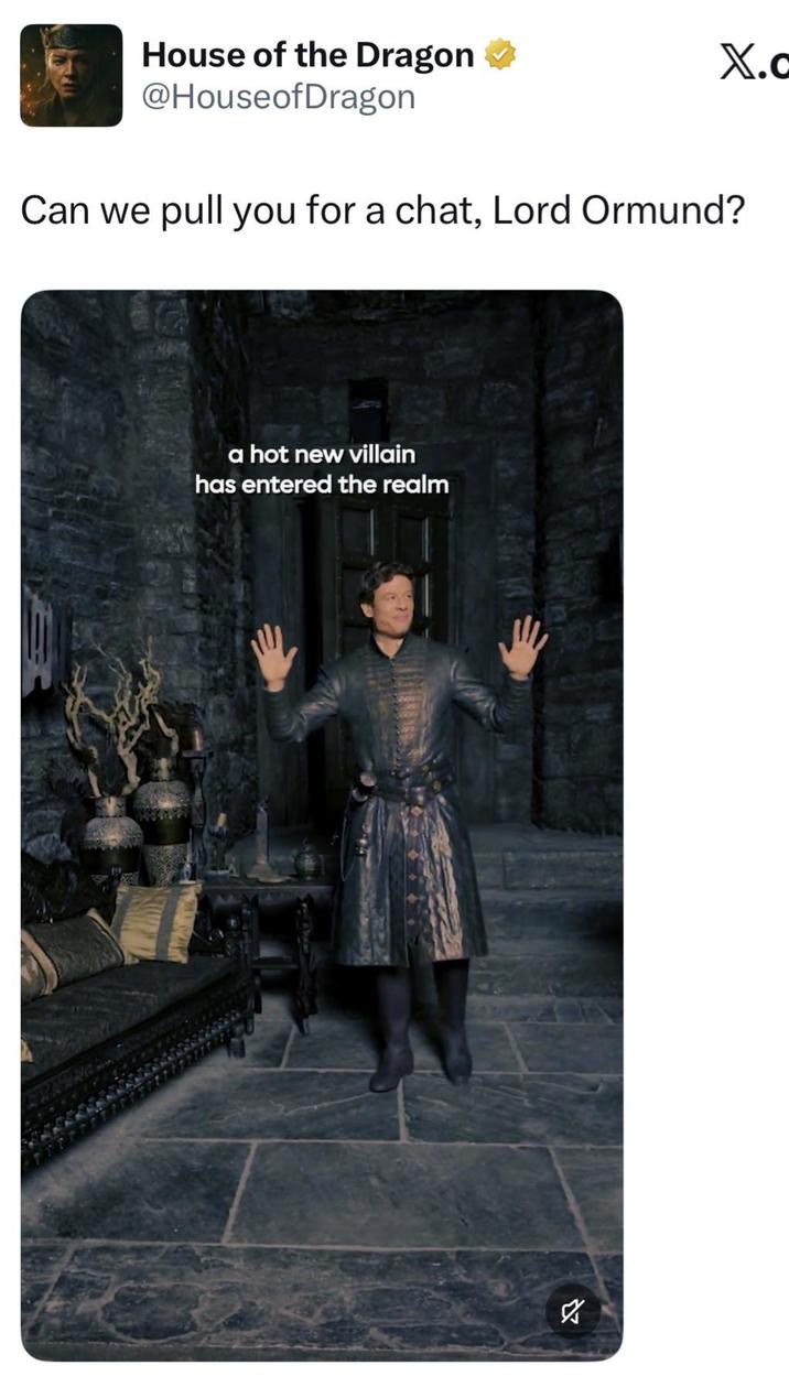 House of the Dragon @Houseof Dragon X.c Can we pull you for a chat, Lord Ormund? a hot new villain has entered the realm