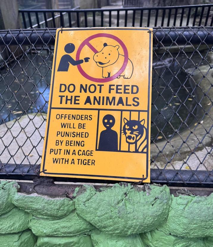 DO NOT FEED THE ANIMALS OFFENDERS WILL BE PUNISHED BY BEING PUT IN A CAGE WITH A TIGER