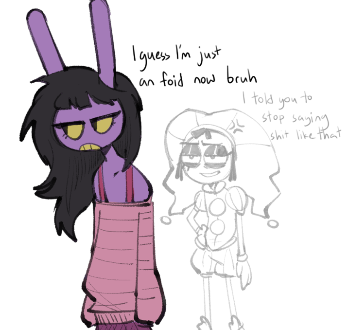 I guess I'm just an foid now bruh I told you to Stop saying s--- like that a