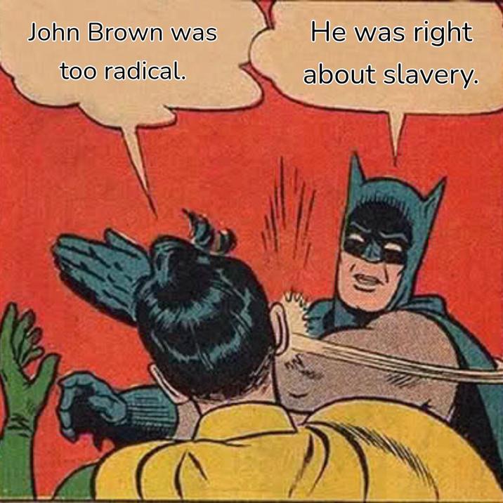 John Brown was too radical. He was right about slavery.