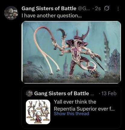Gang Sisters of Battle @G... 2s Ø I have another question... Gang Sisters of Battle..... 13 Feb Yall ever think the Repentia Superior ever f.... Show this thread