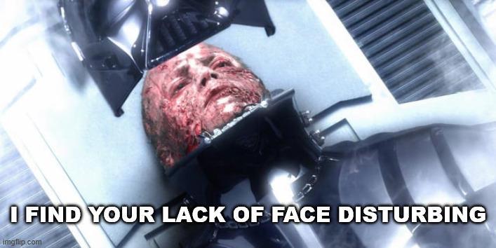 I FIND YOUR LACK OF FACE DISTURBING imgflip.com