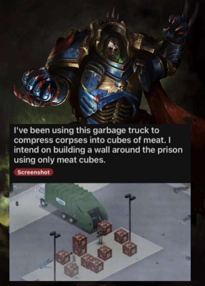 I've been using this garbage truck to compress corpses into cubes of meat. I intend on building a wall around the prison using only meat cubes. Screenshot