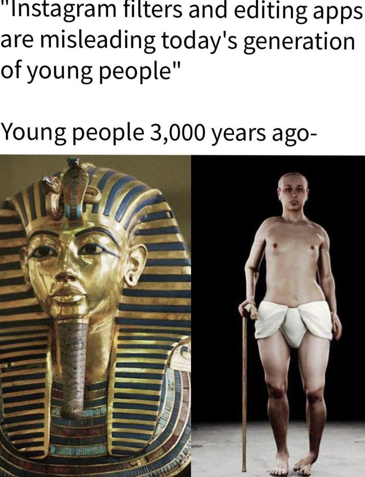 "Instagram filters and editing apps are misleading today's generation of young people" Young people 3,000 years ago-