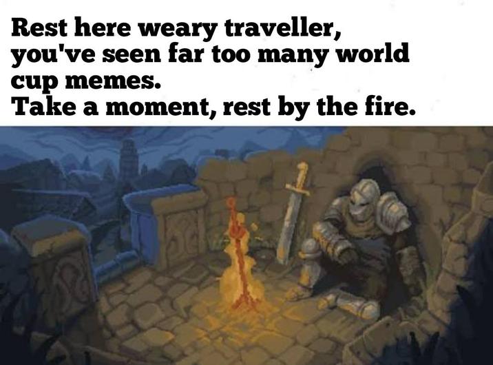 Rest here weary traveller, you've seen far too many world cup memes. Take a moment, rest by the fire.