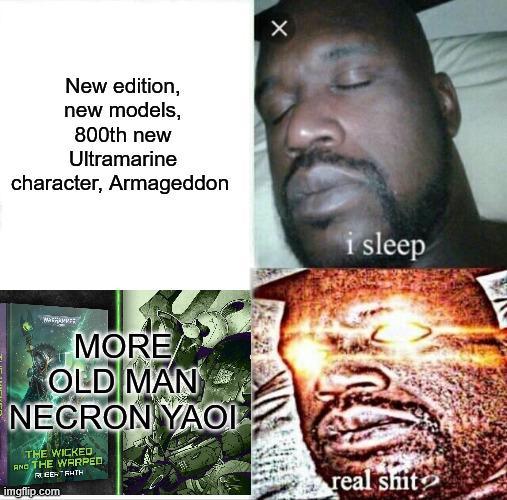 New edition, new models, 800th new Ultramarine character, Armageddon X MORE OLD MAN NECRON YAOI THE WICKED AND THE WARPED REE RUTH imgflip.com i sleep real s---