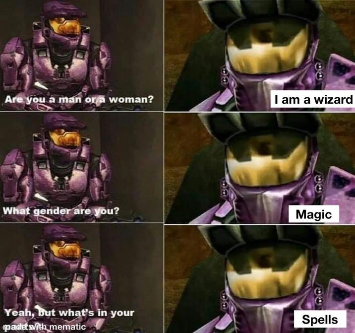 Are you a man or a woman? I am a wizard What gender are you? Magic Yeah, but what's in your made with mematic Spells