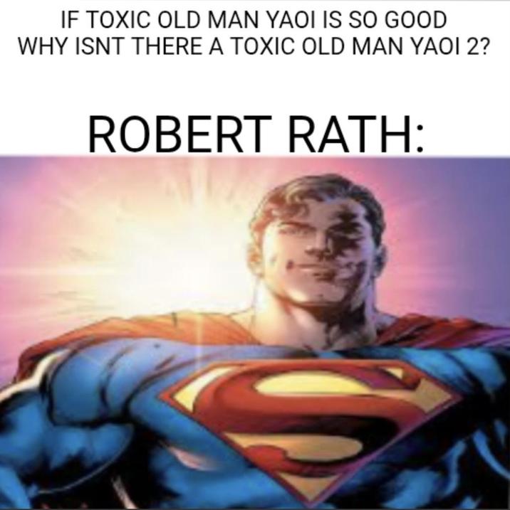 IF TOXIC OLD MAN YAOI IS SO GOOD WHY ISNT THERE A TOXIC OLD MAN YAOI 2? ROBERT RATH: