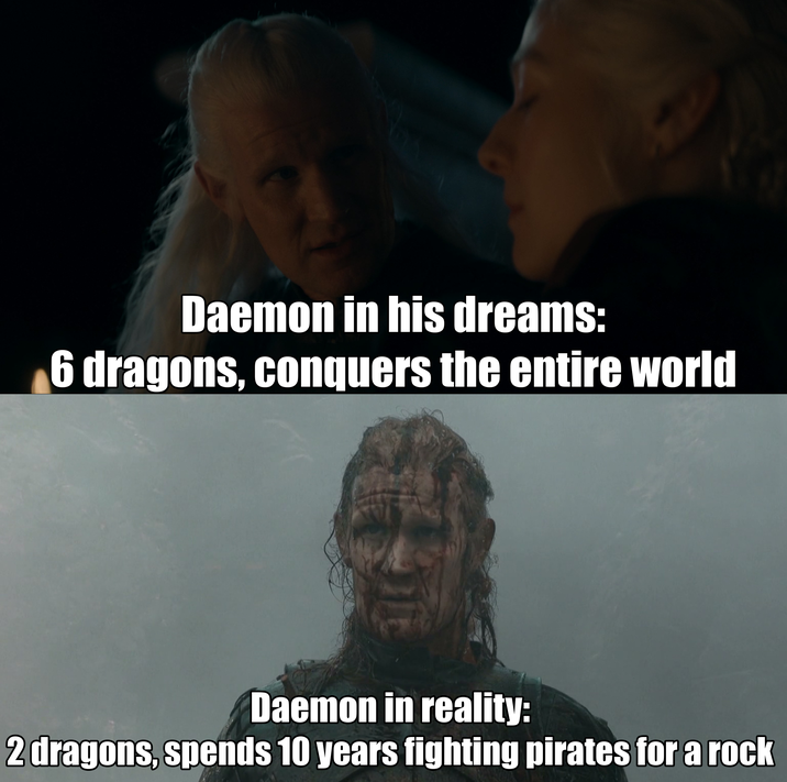 Daemon in his dreams: 6 dragons, conquers the entire world Daemon in reality: 2 dragons, spends 10 years fighting pirates for a rock