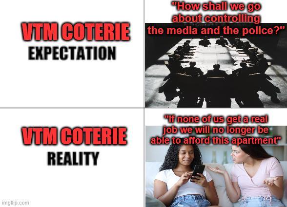 "How shall we go about controlling VTM COTERIE the media and the police?" EXPECTATION VTM COTERIE REALITY "If none of us get a real job we will no longer be able to afford this apartment" imgflip.com