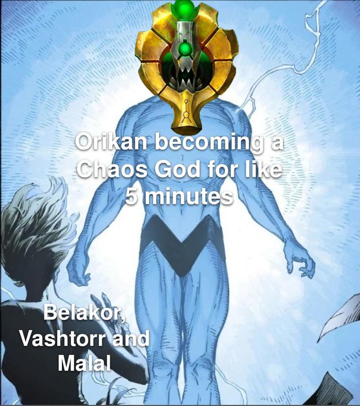 Orikan becoming Chaos God for like 5 minutes Belakor Vashtorr and Malal
