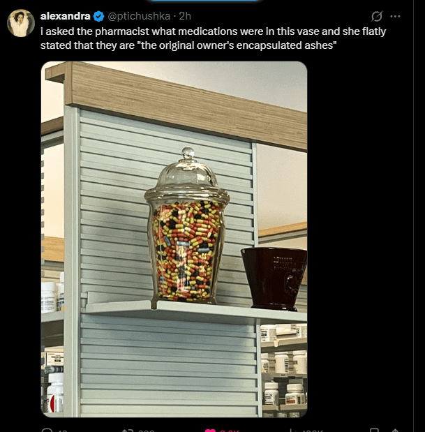 . alexandra ❤ @ptichushka - 2h i asked the pharmacist what medications were in this vase and she flatly stated that they are "the original owner's encapsulated ashes"