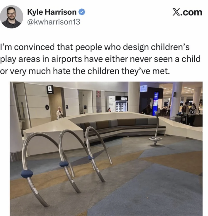 Kyle Harrison ❤ @kwharrison13 X.com I'm convinced that people who design children's play areas in airports have either never seen a child or very much hate the children they've met. Store ELB