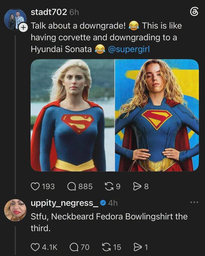 stadt702 6h Talk about a downgrade! 6 This is like having corvette and downgrading to a Hyundai Sonata @supergirl 193 Q 885 9 > 8 uppity_negress_4h Stfu, Neckbeard Fedora Bowlingshirt the third. 4.1K Q70 15 > 1