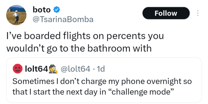 boto ❤ @TsarinaBomba Follow I've boarded flights on percents you wouldn't go to the bathroom with lolt64 @lolt64.1d Sometimes I don't charge my phone overnight so that I start the next day in "challenge mode" ...