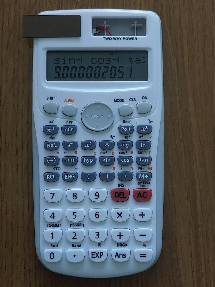 TWO WAY POWER sin-l cos-l ta: 900000205 / SHIFT ALPHA MODE CLR ON REPLAY x/ nPr Rec Pol X0-1 d/c ab/c nCr (-) A STO 0999 ST 302 > 10* log In B C sin-1 D cos E tan¹ F hyp sin X COS tan 3.00 e YM-M RCL ENG 7 8 J 6 M+ 9 INS DEL DT LCLJ OFF AC 4 5 6 Х [S-SUM 1 [S-VAR1 1 2 3 + - Rnd 0 Ran# T DRG % • EXP Ans =