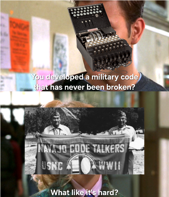 TONIGHT You developed a military code that has never been broken? NAVAJO CODE TALKERS USMC WWII What like it's hard?