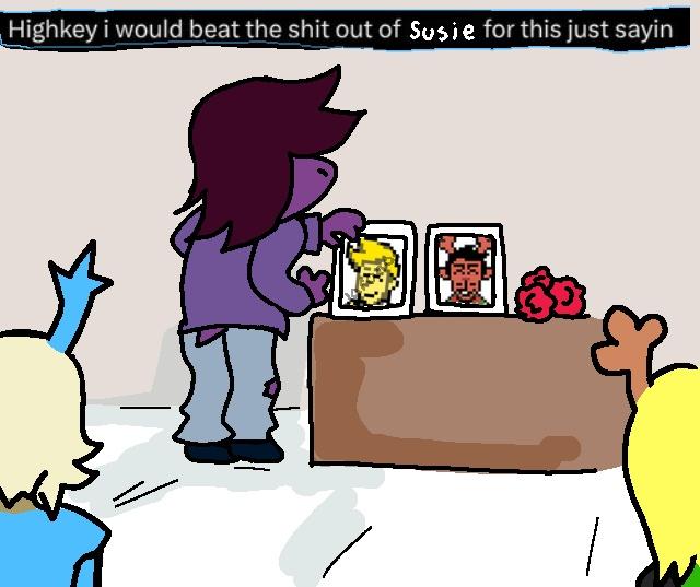 Highkey i would beat the s--- out of Susie for this just sayin