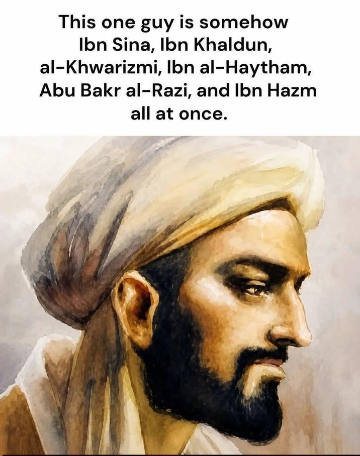 This one guy is somehow Ibn Sina, Ibn Khaldun, al-Khwarizmi, Ibn al-Haytham, Abu Bakr al-Razi, and Ibn Hazm all at once.