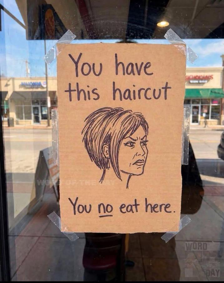 You have this haircut WO OF THE You no eat here. WORD DAY