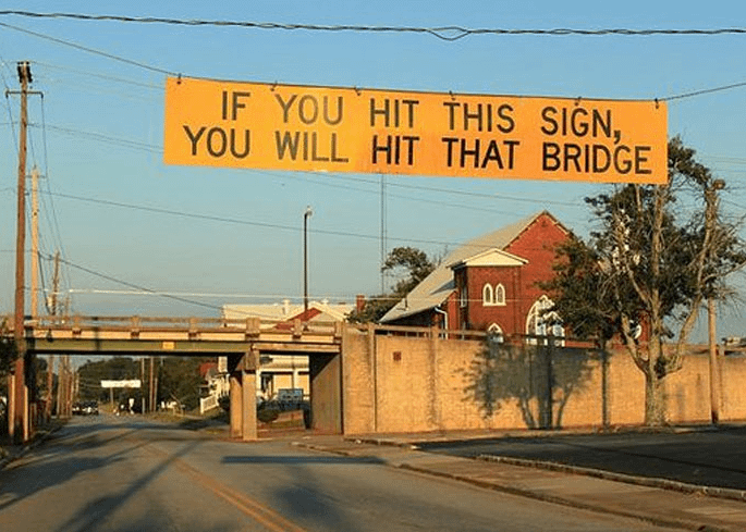 IF YOU HIT THIS SIGN, YOU WILL HIT THAT BRIDGE B 00